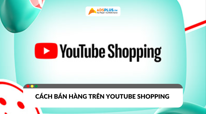 YouTube Shopping là gì? Cách bán hàng hiệu quả ngay trên video