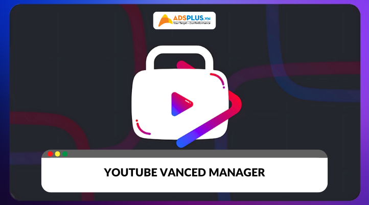 YouTube Vanced Manager: Phiên bản cập nhật và mẹo sử dụng hiệu quả 