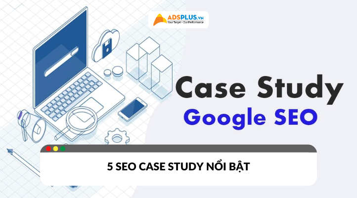 5 SEO Case Study giúp doanh nghiệp tăng trưởng vượt bậc năm 2025