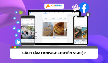 Cách làm fanpage chuyên nghiệp để thu hút khách hàng