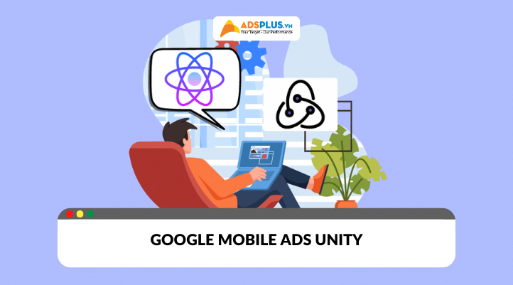 Google Mobile Ads Unity: Giải pháp tối ưu hóa quảng cáo trong game