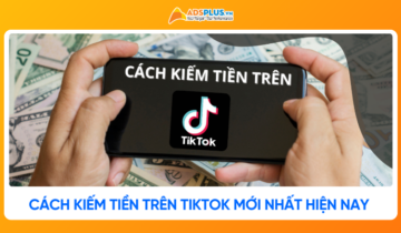 Cách kiếm tiền trên Tiktok mới nhất hiện nay