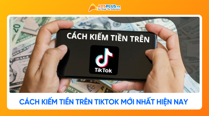 Cách kiếm tiền trên Tiktok mới nhất hiện nay