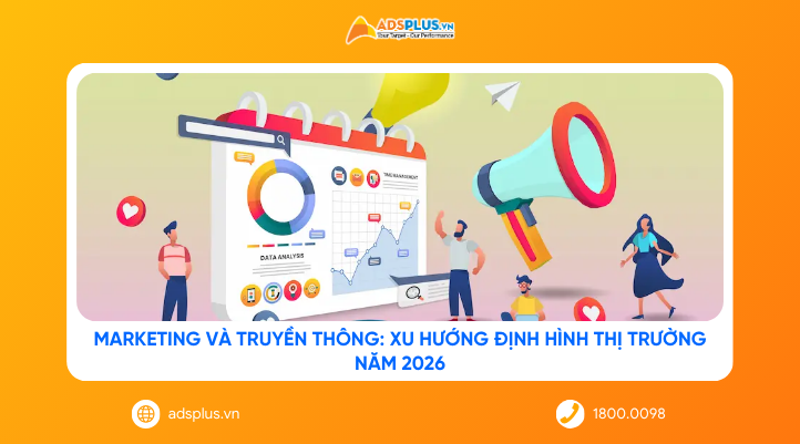 Marketing và Truyền thông: Xu hướng định hình thị trường năm 2026