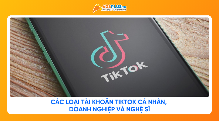 Phân biệt các loại tài khoản Tiktok cá nhân, doanh nghiệp và nghệ sĩ