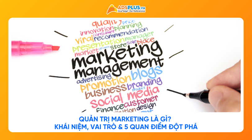 Quản trị Marketing là gì? Khái niệm, vai trò & 5 quan điểm đột phá