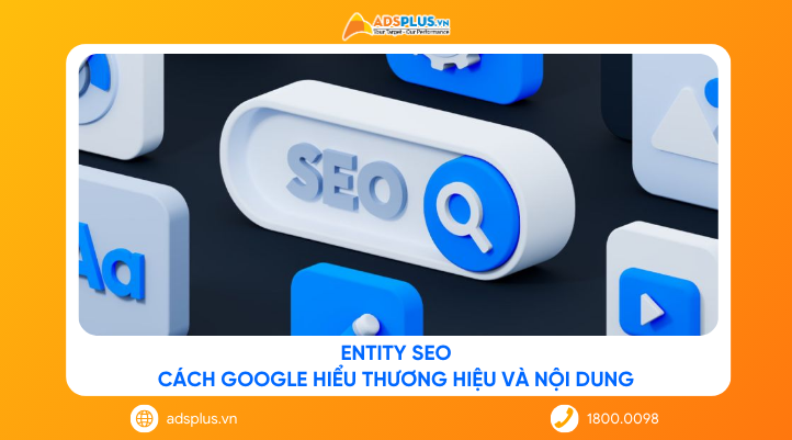 Entity SEO: Cách Google hiểu thương hiệu và nội dung của doanh nghiệp