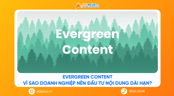 Evergreen Content: Vì sao doanh nghiệp nên đầu tư nội dung dài hạn?