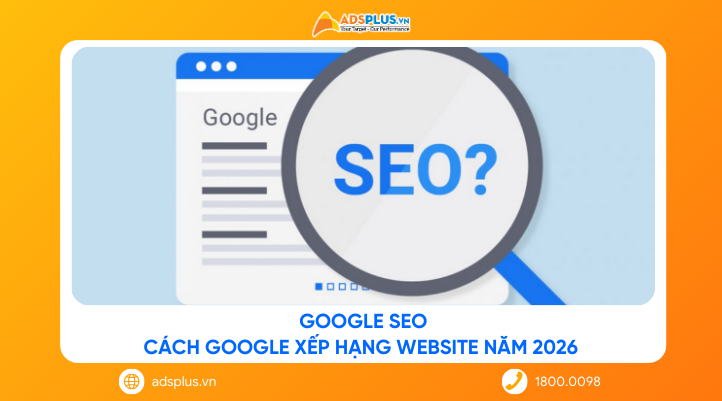 Google SEO: Cách Google xếp hạng website năm 2026