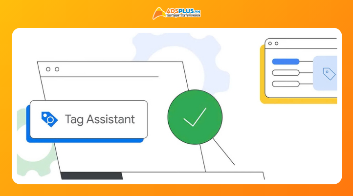 Google Tag Assistant giúp doanh nghiệp kiểm tra Google Tag, phát hiện lỗi tracking và đảm bảo dữ liệu GA4, Google Ads chính xác