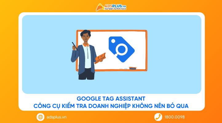 Google Tag Assistant: Công cụ kiểm tra doanh nghiệp không nên bỏ qua
