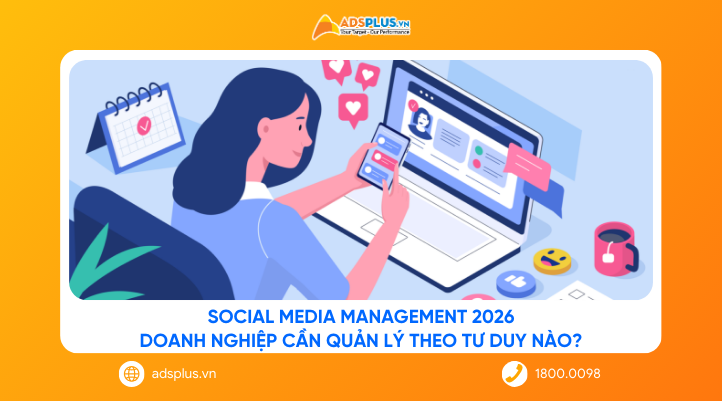 Social Media Management 2026: Doanh nghiệp cần quản lý theo tư duy nào?