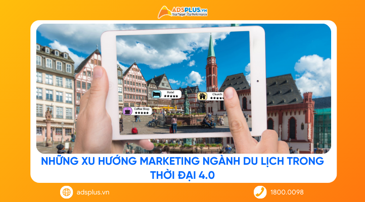Những xu hướng marketing ngành du lịch trong thời đại công nghệ 4.0
