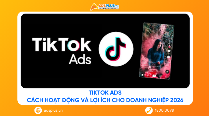 TikTok Ads: Cách hoạt động và lợi ích cho doanh nghiệp 2026