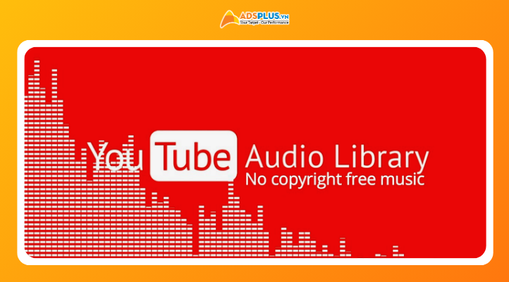 Ứng dụng YouTube Audio Library trong chiến lược video marketing