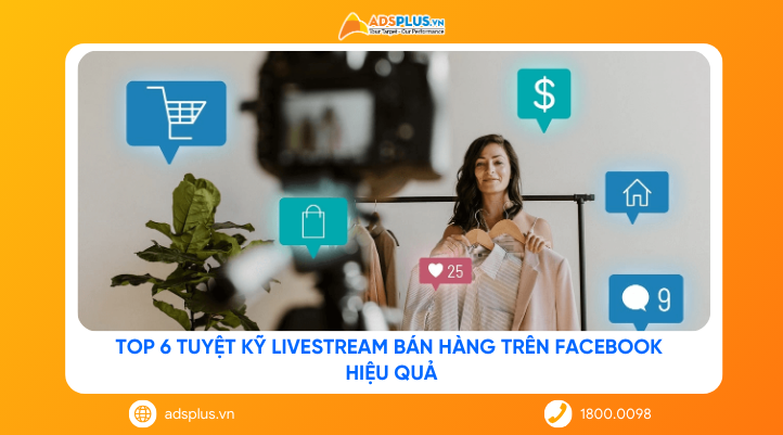 Top 6 tuyệt kỹ livestream bán hàng trên Facebook hiệu quả