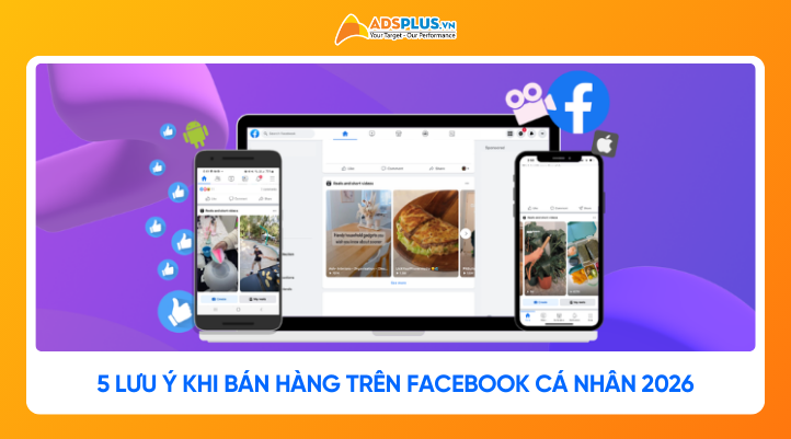 Bán hàng trên Facebook cá nhân 2026: 5 lưu ý sống còn để không bị “khai tử”