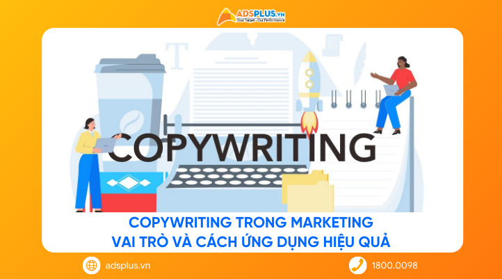 Copywriting trong Marketing: Vai trò và cách ứng dụng hiệu quả