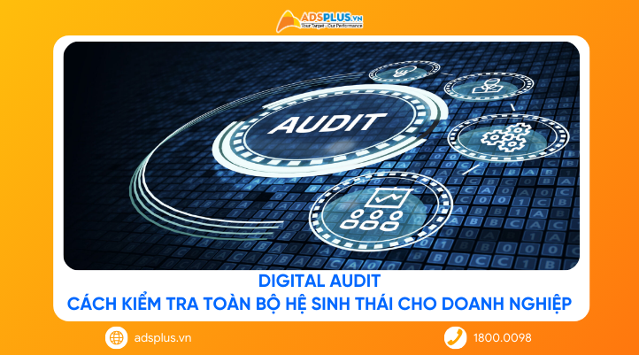Digital Audit: Cách kiểm tra toàn bộ hệ sinh thái cho doanh nghiệp