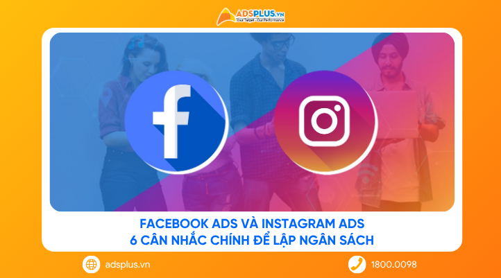 Facebook Ads và Instagram Ads: 6 cân nhắc chính để lập ngân sách