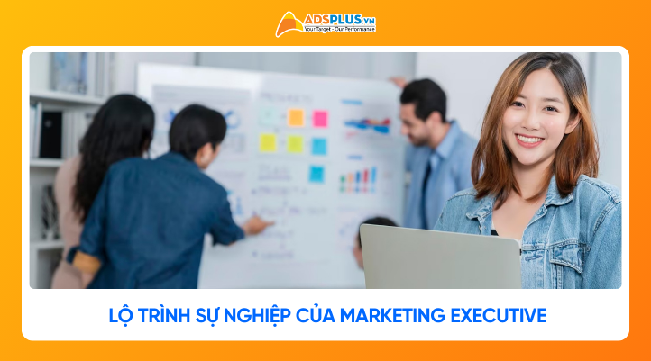 Marketing Executive là gì? Thực tế công việc và lộ trình sự nghiệp