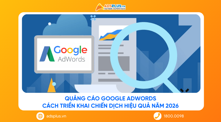 Quảng cáo Google Adwords: Cách triển khai chiến dịch hiệu quả năm 2026