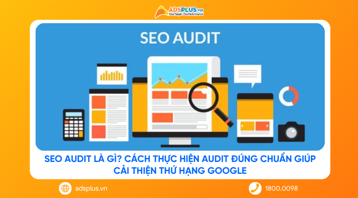 SEO Audit là gì? Cách thực hiện Audit đúng chuẩn giúp cải thiện thứ hạng Google