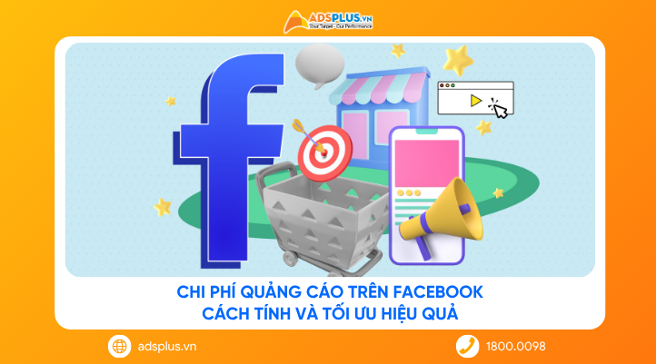 Chi phí quảng cáo trên Facebook: Cách tính & tối ưu hiệu quả