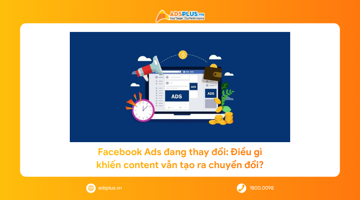 Facebook Ads đang thay đổi: Điều gì khiến content vẫn tạo ra chuyển đổi?