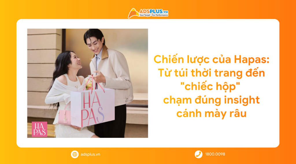 Chiến lược của Hapas: Từ túi thời trang đến chiếc hộp chạm đúng insight cánh mày râu
