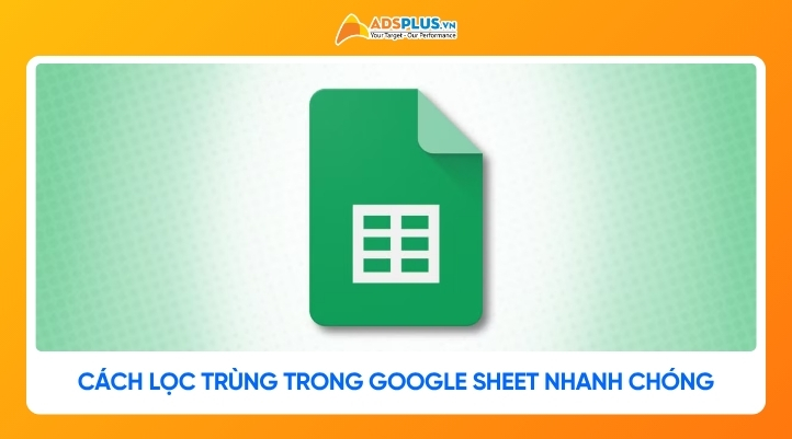 Cách lọc trùng trong Google sheet nhanh chóng