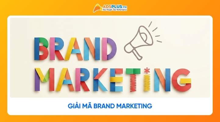 Giải mã Brand Marketing: Từ cốt lõi đến chiến lược triển khai