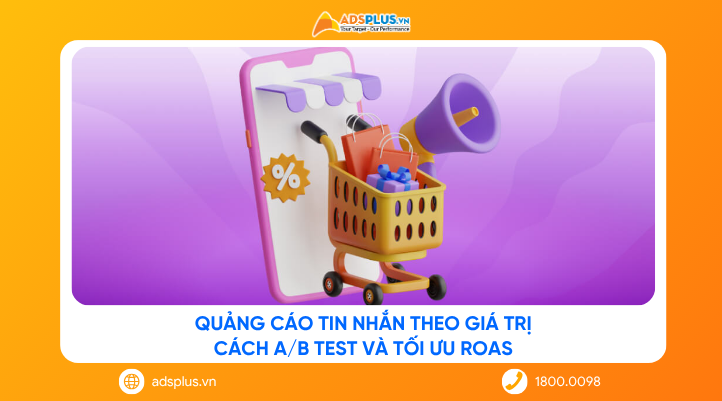 Quảng cáo tin nhắn theo giá trị: Cách A/B Test và tối ưu ROAS