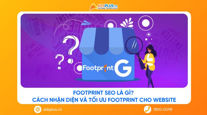 Footprint SEO là gì? Cách nhận diện và tối ưu footprint cho website