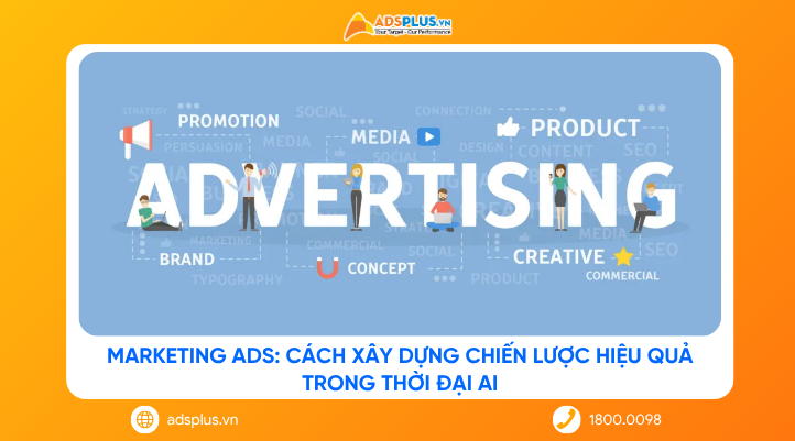 Marketing Ads: Cách xây dựng chiến lược hiệu quả trong thời đại AI