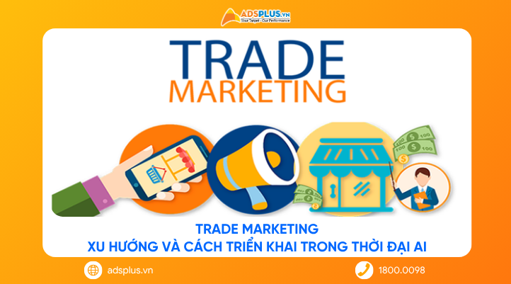 Trade Marketing: Xu hướng và cách triển khai trong thời đại AI