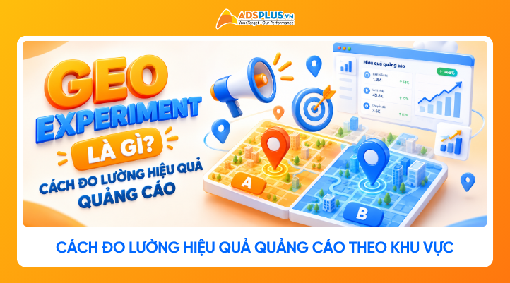 Geo experiment là gì? Cách đo lường hiệu quả quảng cáo theo khu vực