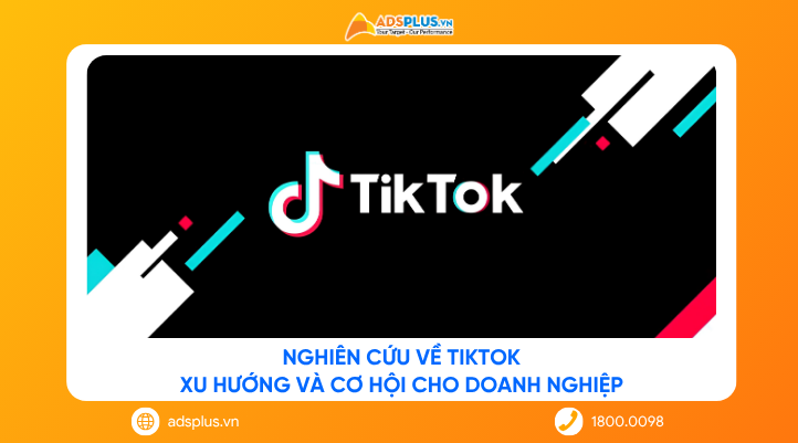 Nghiên cứu về TikTok: Xu hướng và cơ hội cho doanh nghiệp
